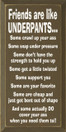 Friends Are Like Underpants: Some crawl up your ass.. |Funny Friends Wood Sign| Sawdust City Wood Signs