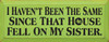 I Haven't Been The Same Since That House Fell On My Sister |Funny Wood Sign| Sawdust City Wood Signs