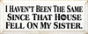 I Haven't Been The Same Since That House Fell On My Sister |Funny Wood Sign| Sawdust City Wood Signs