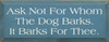 Ask Not For Whom The Dog Barks. It Barks For Thee. |Dogs Wood Sign | Sawdust City Wood Signs