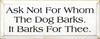 Ask Not For Whom The Dog Barks. It Barks For Thee. |Dogs Wood Sign | Sawdust City Wood Signs