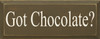 Got Chocolate? |Chocolate Wood Sign| Sawdust City Wood Signs