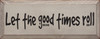 Let The Good Times Roll|Good Times Wood Sign| Sawdust City Wood Signs