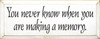 You Never Know When You Are Making A Memory|Memories Wood Sign| Sawdust City Wood Signs
