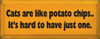 Cats Are Like Potato Chips. It's Hard To Have Just One!|Cats Wood Sign| Sawdust City Wood Signs