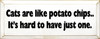 Cats Are Like Potato Chips. It's Hard To Have Just One!|Cats Wood Sign| Sawdust City Wood Signs
