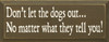 Don't Let The Dogs Out No Matter What They Tell You|Dog Wood Sign| Sawdust City Wood Signs