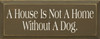 A House Is Not A Home Without A Dog|Dogs Wood Sign| Sawdust City Wood Signs