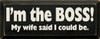 I'm The Boss! My Wife Said I Could Be|Funny Wife Wood Sign | Sawdust City Wood Signs