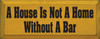 A House Is Not A Home Without A Bar |Drinking Wood Sign| Sawdust City Wood Signs