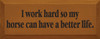 I Work Hard So My Horse Can Have A Better Life |Horses Wood Sign| Sawdust City Wood Signs