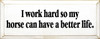 I Work Hard So My Horse Can Have A Better Life |Horses Wood Sign| Sawdust City Wood Signs