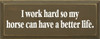 I Work Hard So My Horse Can Have A Better Life |Horses Wood Sign| Sawdust City Wood Signs