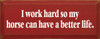I Work Hard So My Horse Can Have A Better Life |Horses Wood Sign| Sawdust City Wood Signs