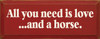 All You Need Is Love And A Horse|Horse Wood Sign| Sawdust City Wood Signs