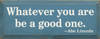 What Ever You Are Be A Good One - Abe Lincoln | Wood Sign With Famous Quotes | Sawdust City Wood Signs