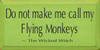 Do Not Make Me Call My Flying Monkeys. ~ The Wicked Witch | Wood Sign With Famous Quotes | Sawdust City Wood Signs