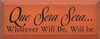 Que Sera Sera Whatever Will Be Will Be  | Wood Sign With Famous Quotes | Sawdust City Wood Signs
