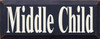 Middle Child  | Simple Wood Sign | Sawdust City Wood Signs