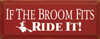 If The Broom Fits, Ride It!  | Funny Wood Sign| Sawdust City Wood Signs