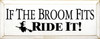 If The Broom Fits, Ride It!  | Funny Wood Sign| Sawdust City Wood Signs