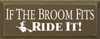 If The Broom Fits, Ride It!  | Funny Wood Sign| Sawdust City Wood Signs