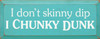 I Don't Skinny Dip I Chunky Dunk  |Funny Wood Sign| Sawdust City Wood Signs