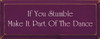 If You Stumble, Make It Part Of The Dance |Funny Ipirational Wood Sign | Sawdust City Wood Signs