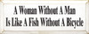 A Woman Without A Man Is Like A Fish Without A Bicycle | Wood Sign With Funny Saying| Sawdust City Wood Signs