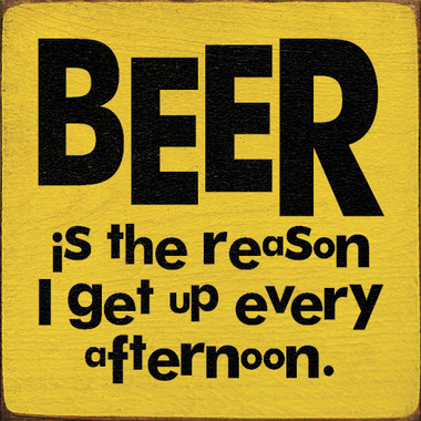 Beer is the reason I get up every afternoon. |Drinking Wood Signs ...