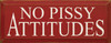 No Pissy Attitudes | Funny Wood Sign| Sawdust City Wood Signs
