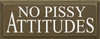 No Pissy Attitudes | Funny Wood Sign| Sawdust City Wood Signs