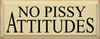 No Pissy Attitudes | Funny Wood Sign| Sawdust City Wood Signs
