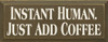 Instant Human Just Add Coffee |Funny  Wood Sign | Sawdust City Wood Signs