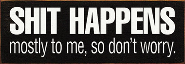 Shit Happens - mostly to me, so don't worry. |Funny Wood Signs