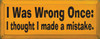 I Was Wrong Once; I Thought I Made A Mistake | Funny Wood Sign | Sawdust City Wood Signs