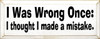 I Was Wrong Once; I Thought I Made A Mistake | Funny Wood Sign | Sawdust City Wood Signs