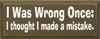 I Was Wrong Once; I Thought I Made A Mistake | Funny Wood Sign | Sawdust City Wood Signs