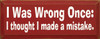 I Was Wrong Once; I Thought I Made A Mistake | Funny Wood Sign | Sawdust City Wood Signs