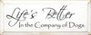 Life's Better In The Company Of Dogs | Dog Wood Sign| Sawdust City Wood Signs