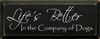Life's Better In The Company Of Dogs | Dog Wood Sign| Sawdust City Wood Signs