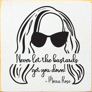 Never let the bastards get you down! - Moira Rose | Funny Wood Signs ...