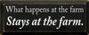 What happens at the farm stays at the farm.  | Farm Wood Sign| Sawdust City Wood Signs