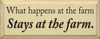 What happens at the farm stays at the farm.  | Farm Wood Sign| Sawdust City Wood Signs