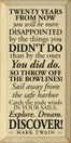 Twenty years from now you will be more disappointed.. ~ Mark Twain  | Wood Sign With Famous Quotes | Sawdust City Wood Signs