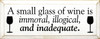 A small glass of wine is immoral, illogical, and inadequate  |Funny Wine Wood Sign  | Sawdust City Wood Signs
