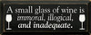 A small glass of wine is immoral, illogical, and inadequate  |Funny Wine Wood Sign  | Sawdust City Wood Signs