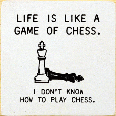 Life is like a game of chess I don't know how to play chess - Chess Game -  Posters and Art Prints