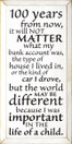 100 years from now, it will not matter what my.. |Inspirational Wood Sign| Sawdust City Wood Signs