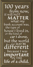 100 years from now, it will not matter what my.. |Inspirational Wood Sign| Sawdust City Wood Signs